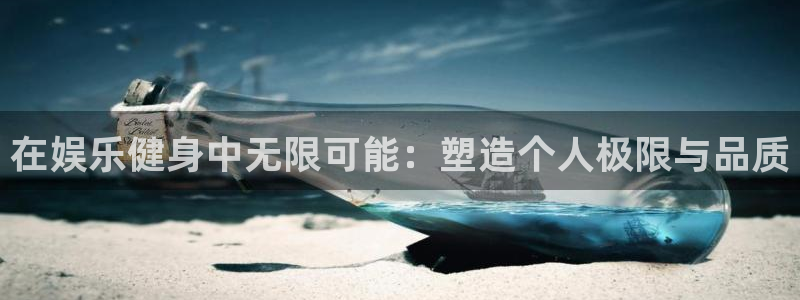 蓝图娱乐官网入口：在娱乐健身中无限可能：塑造个人极限与品质