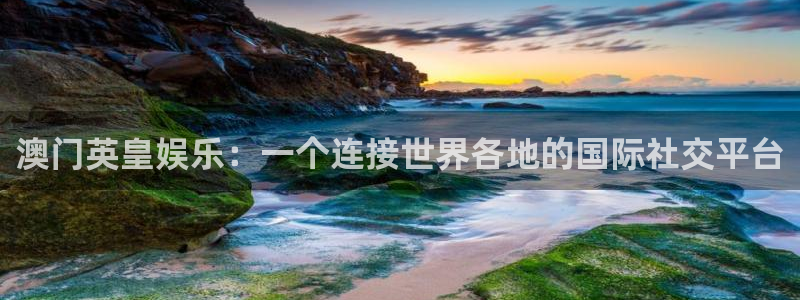 蓝图娱乐平台主管：澳门英皇娱乐：一个连接世界各地的国际社交平台