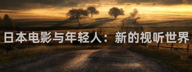 蓝图娱乐平台主管：日本电影与年轻人：新的视听世界